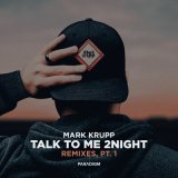 Скачать Mark Krupp - Talk to Me 2night Remixes, Pt. 1